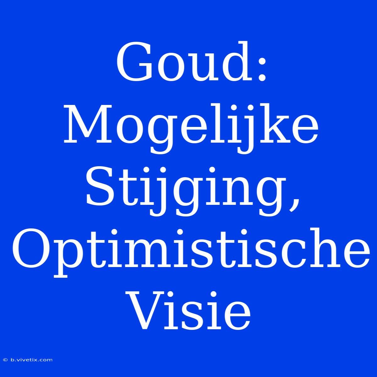 Goud: Mogelijke Stijging, Optimistische Visie 