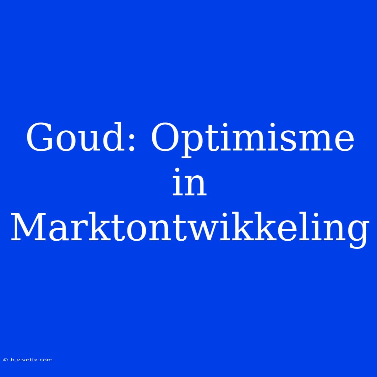 Goud: Optimisme In Marktontwikkeling