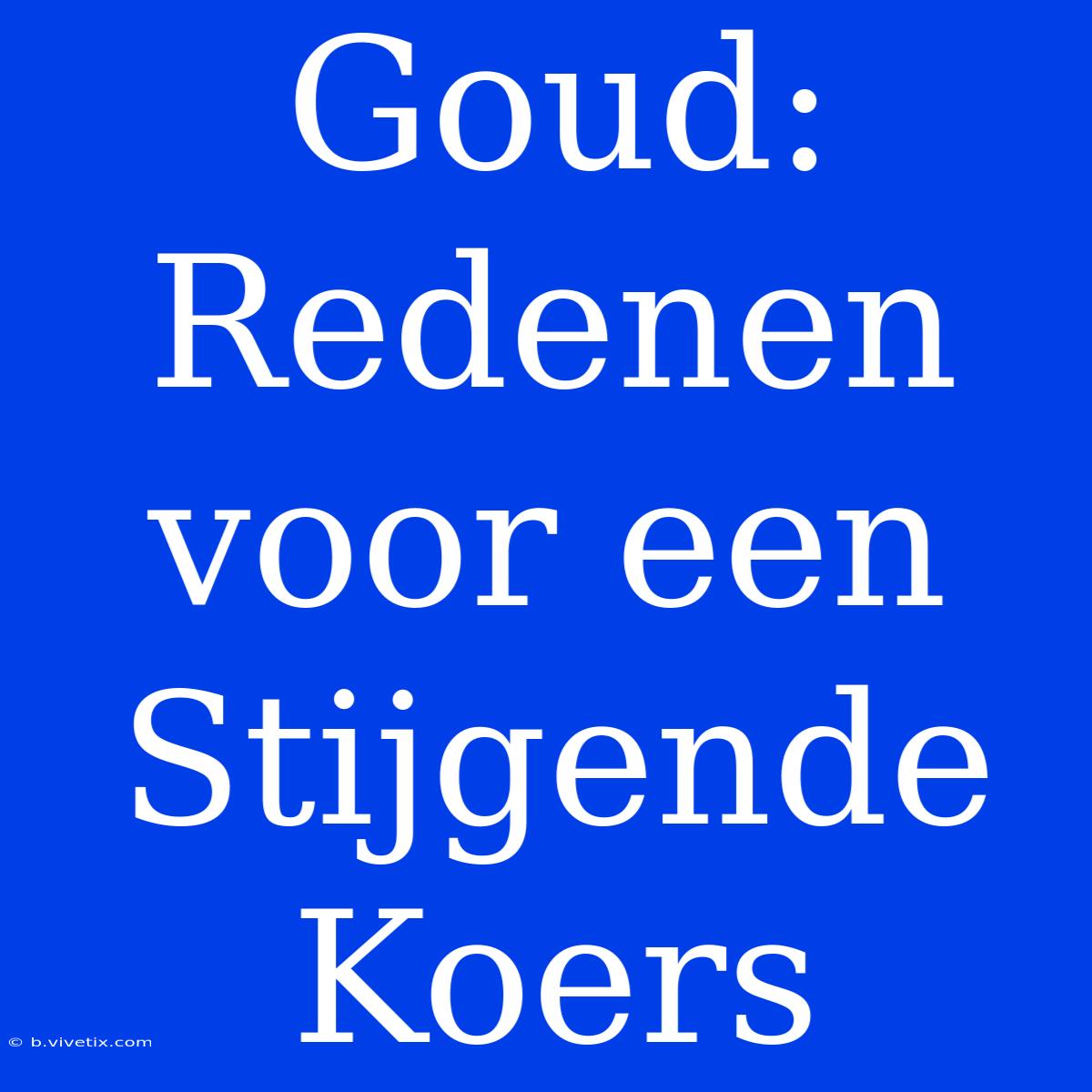 Goud: Redenen Voor Een Stijgende Koers