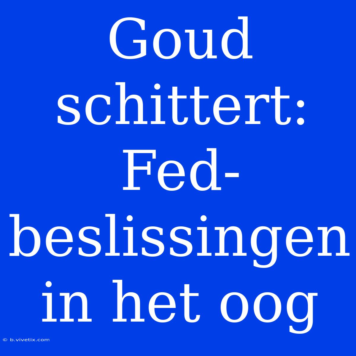 Goud Schittert: Fed-beslissingen In Het Oog