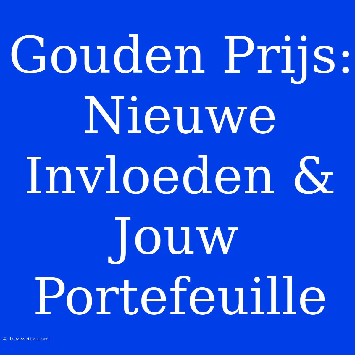 Gouden Prijs: Nieuwe Invloeden & Jouw Portefeuille