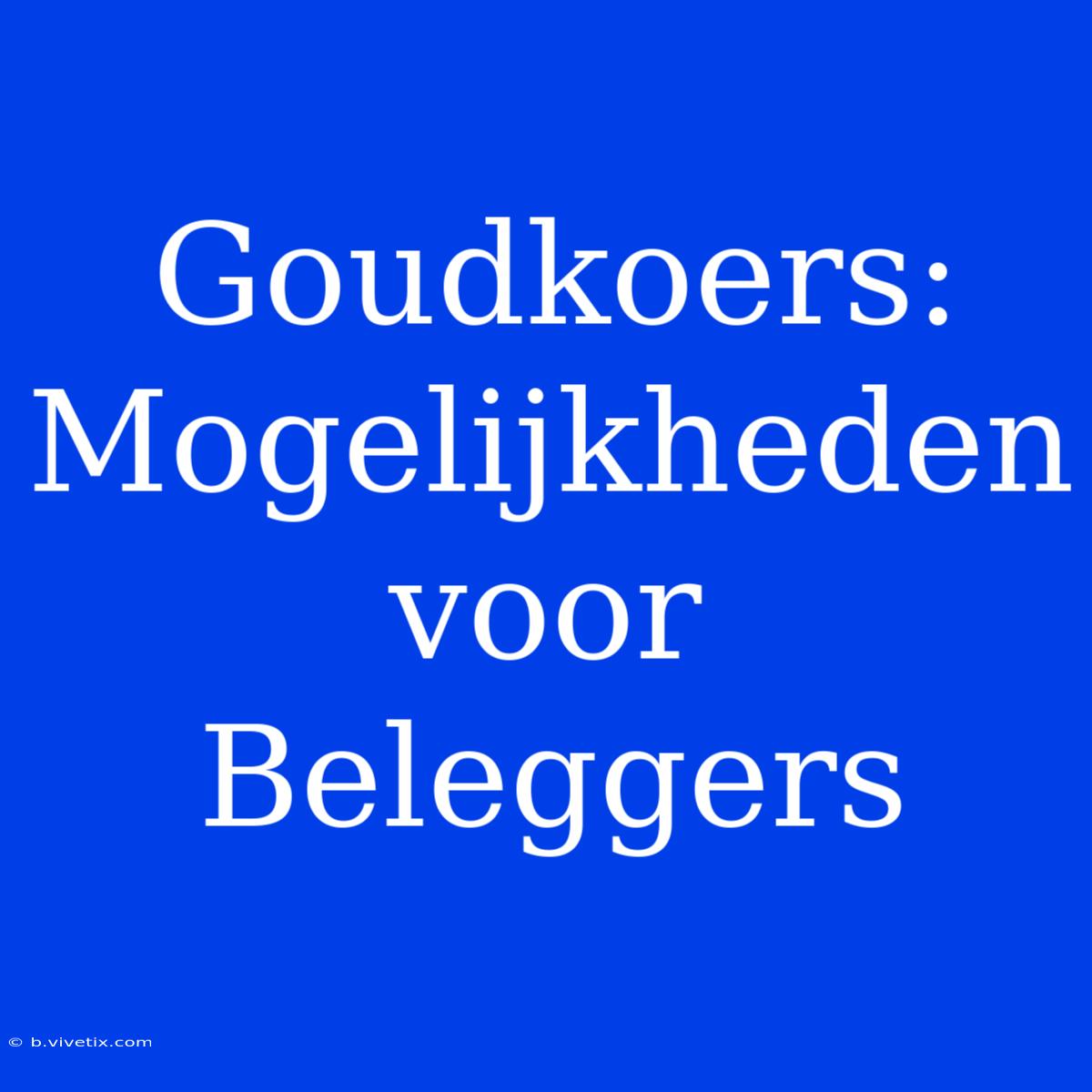 Goudkoers: Mogelijkheden Voor Beleggers