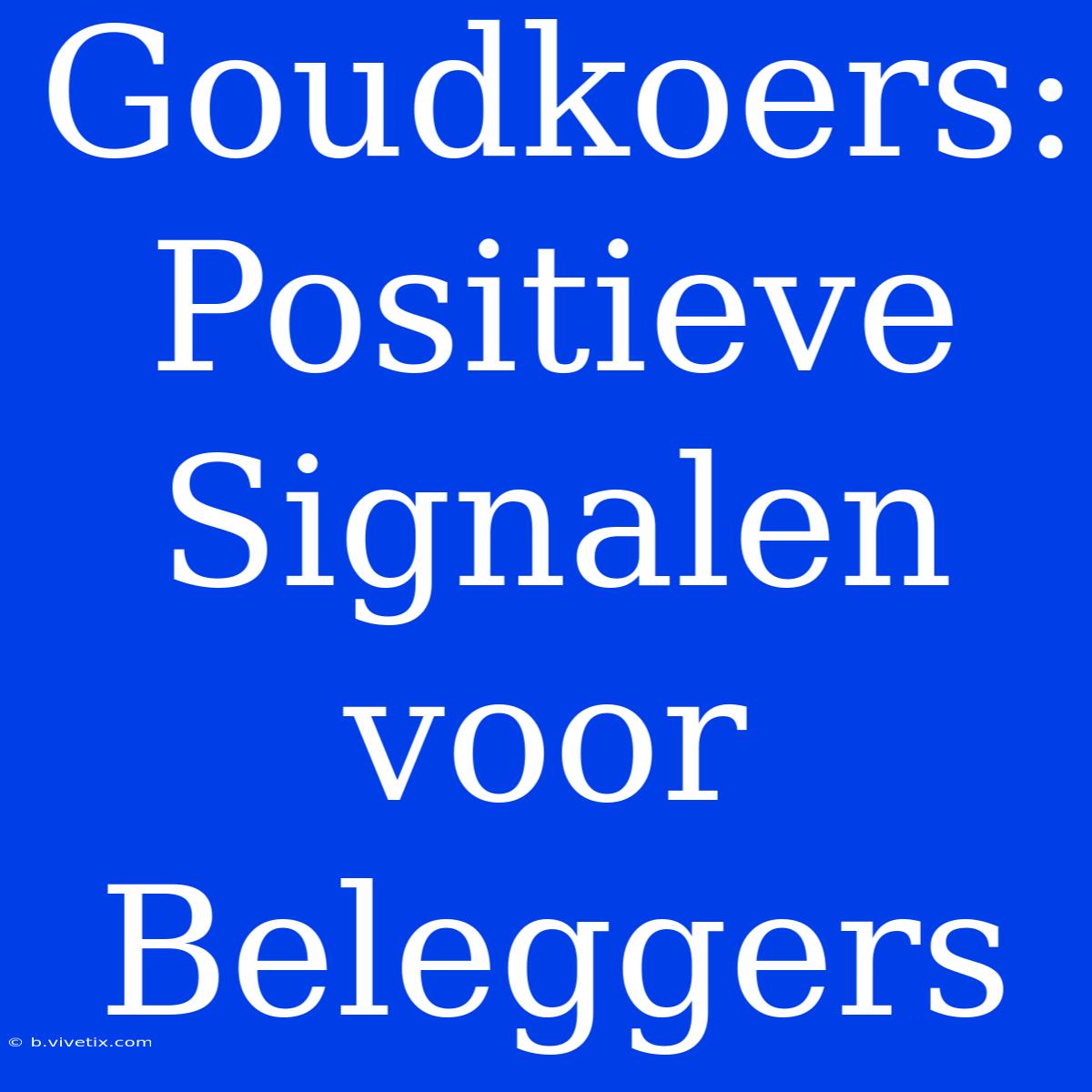 Goudkoers: Positieve Signalen Voor Beleggers