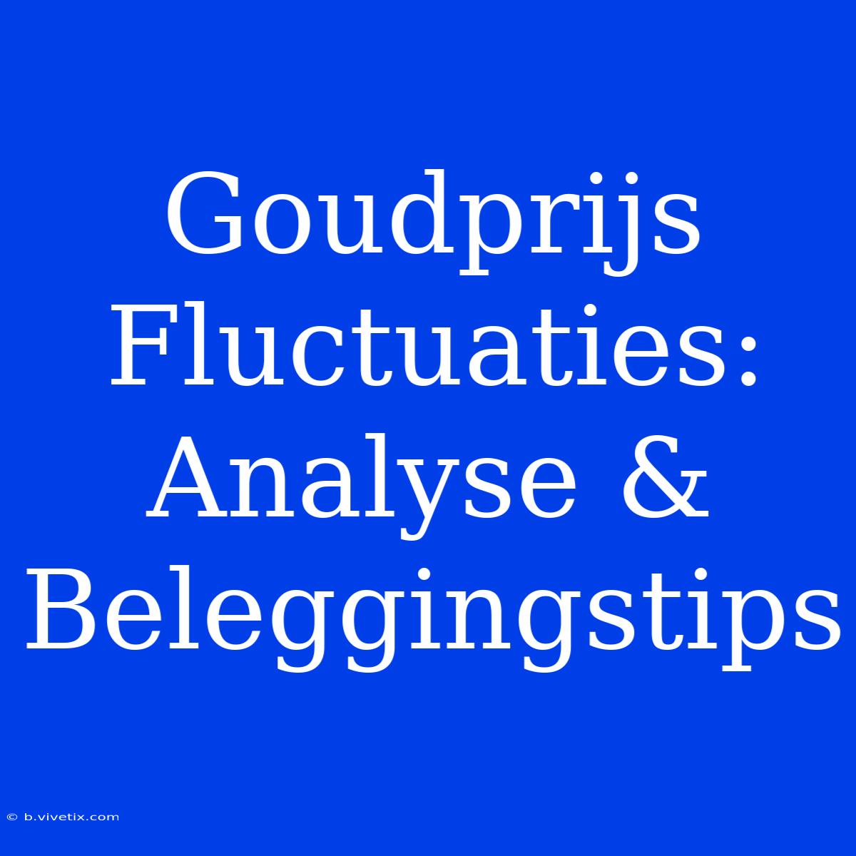 Goudprijs Fluctuaties: Analyse & Beleggingstips