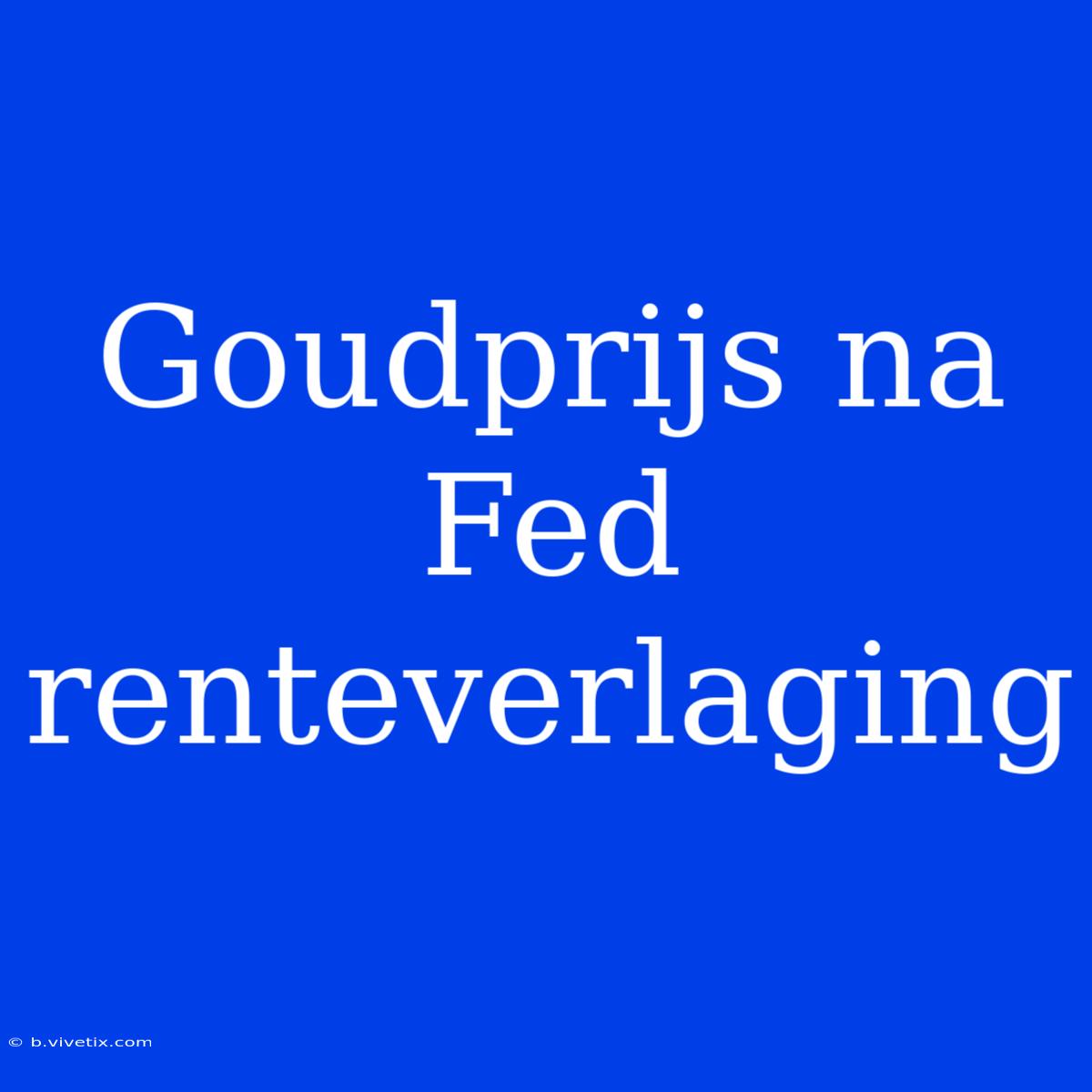 Goudprijs Na Fed Renteverlaging