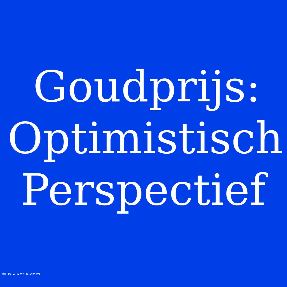 Goudprijs: Optimistisch Perspectief