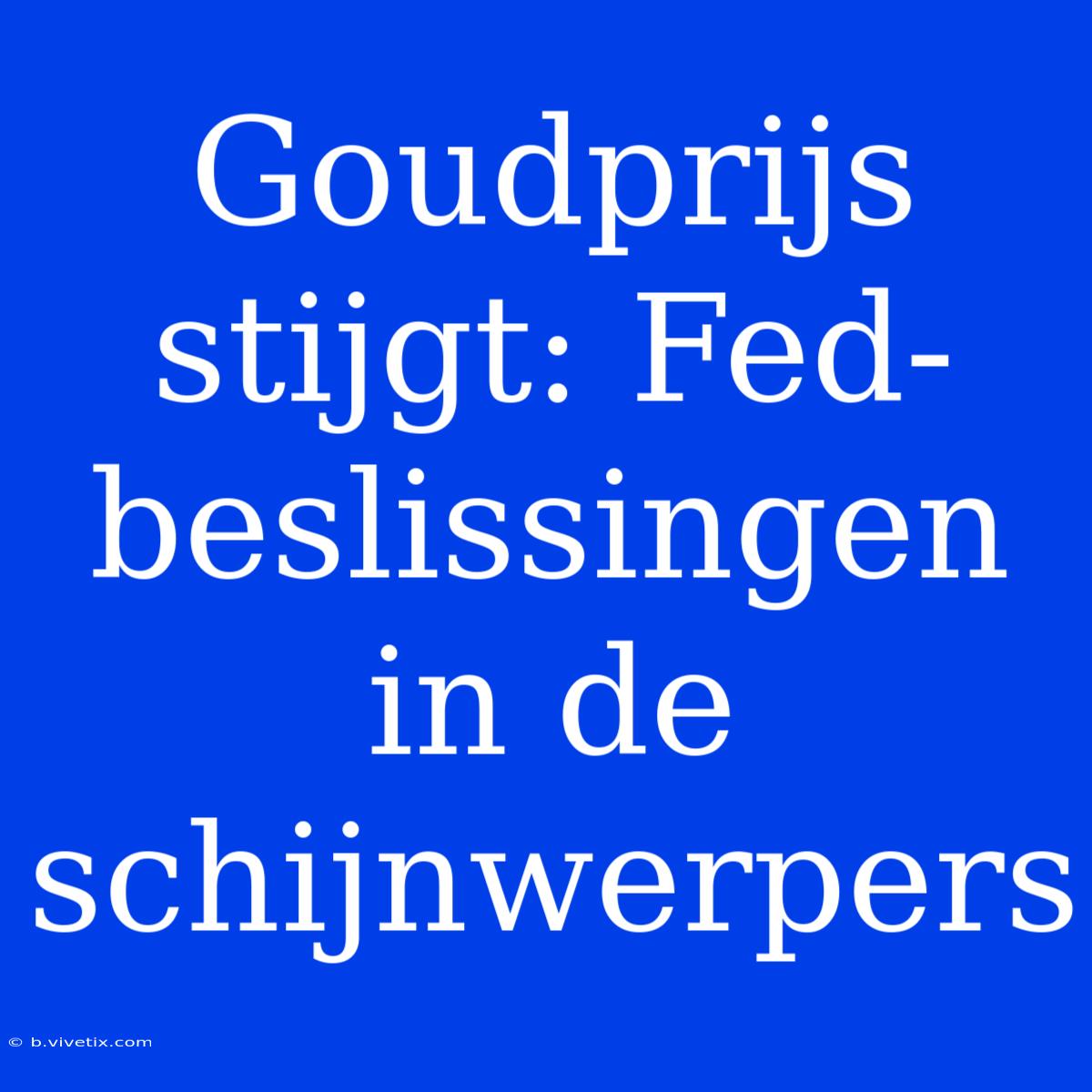 Goudprijs Stijgt: Fed-beslissingen In De Schijnwerpers