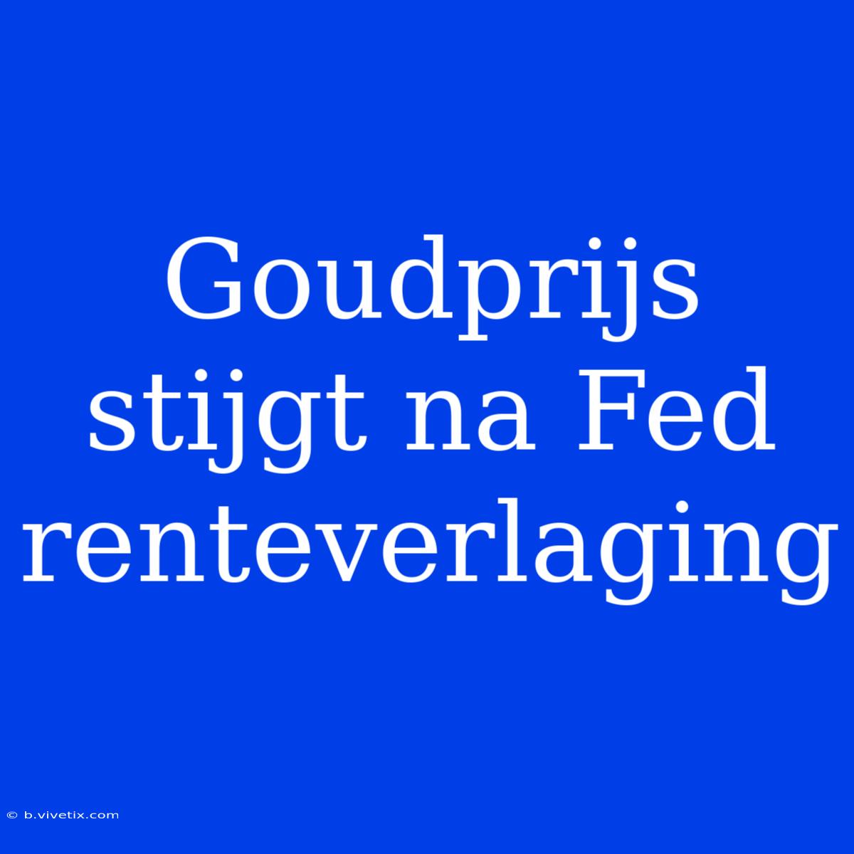 Goudprijs Stijgt Na Fed Renteverlaging