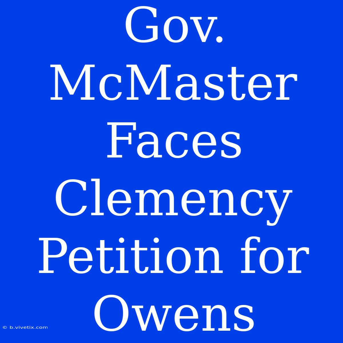 Gov. McMaster Faces Clemency Petition For Owens