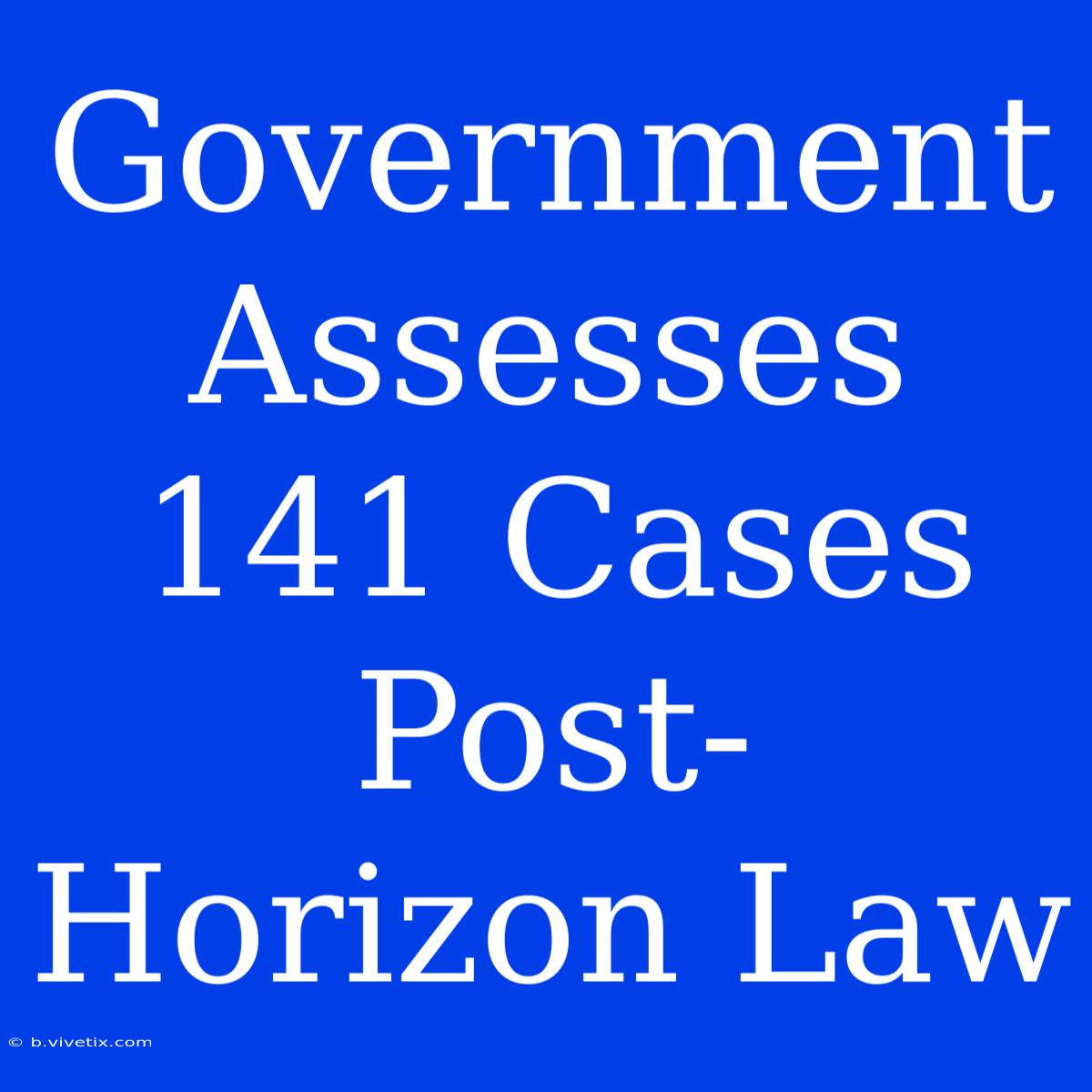 Government Assesses 141 Cases Post-Horizon Law