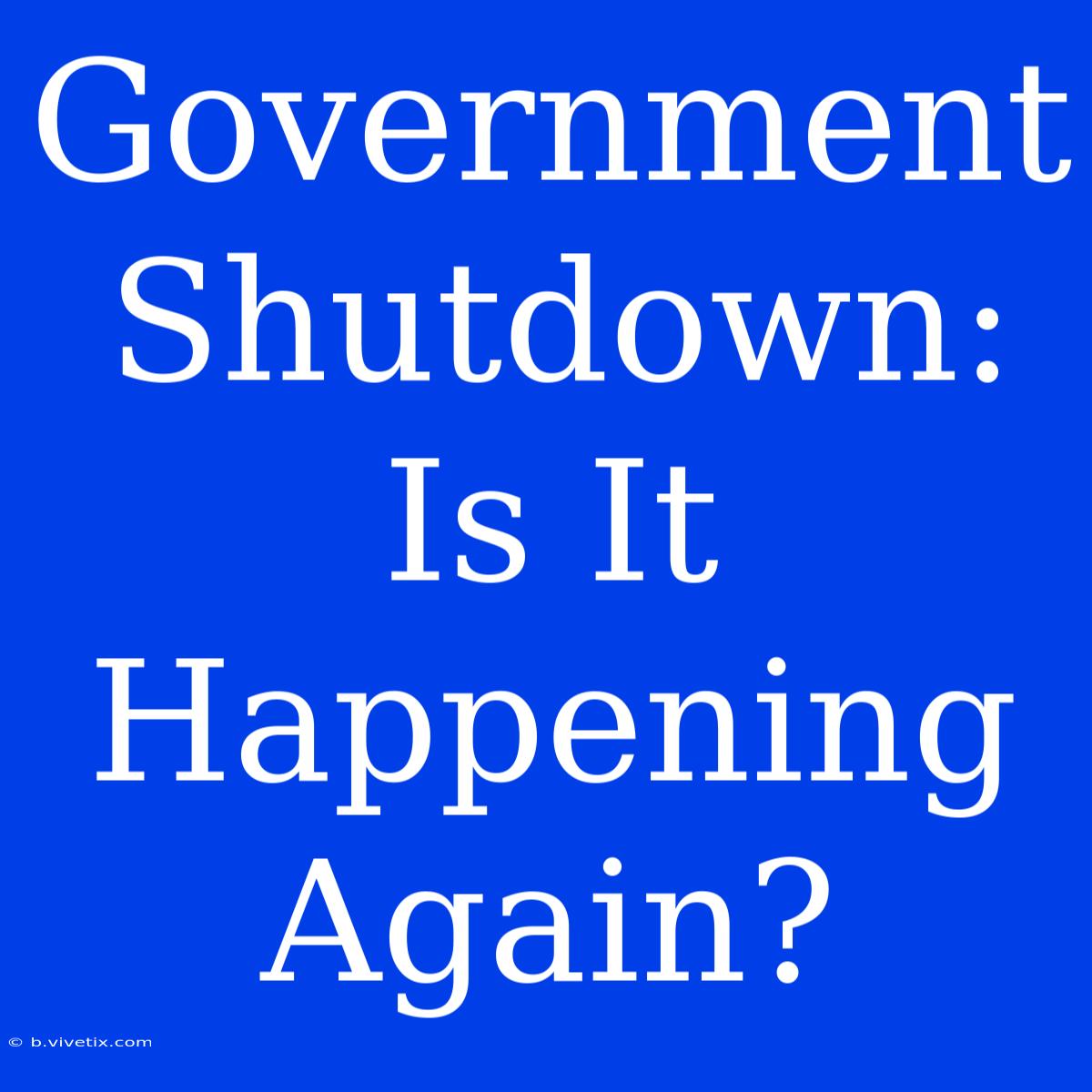 Government Shutdown: Is It Happening Again?