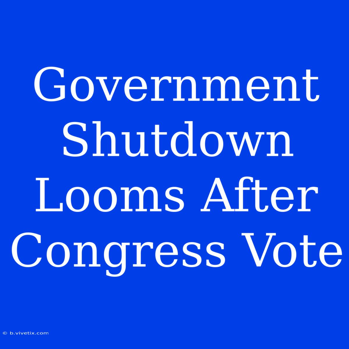 Government Shutdown Looms After Congress Vote