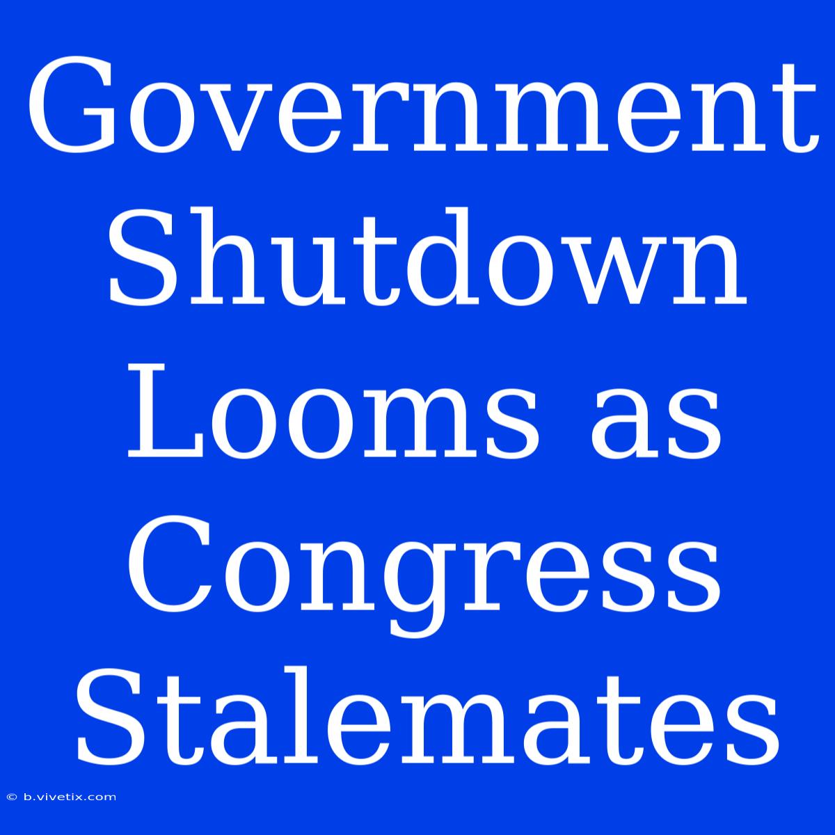 Government Shutdown Looms As Congress Stalemates