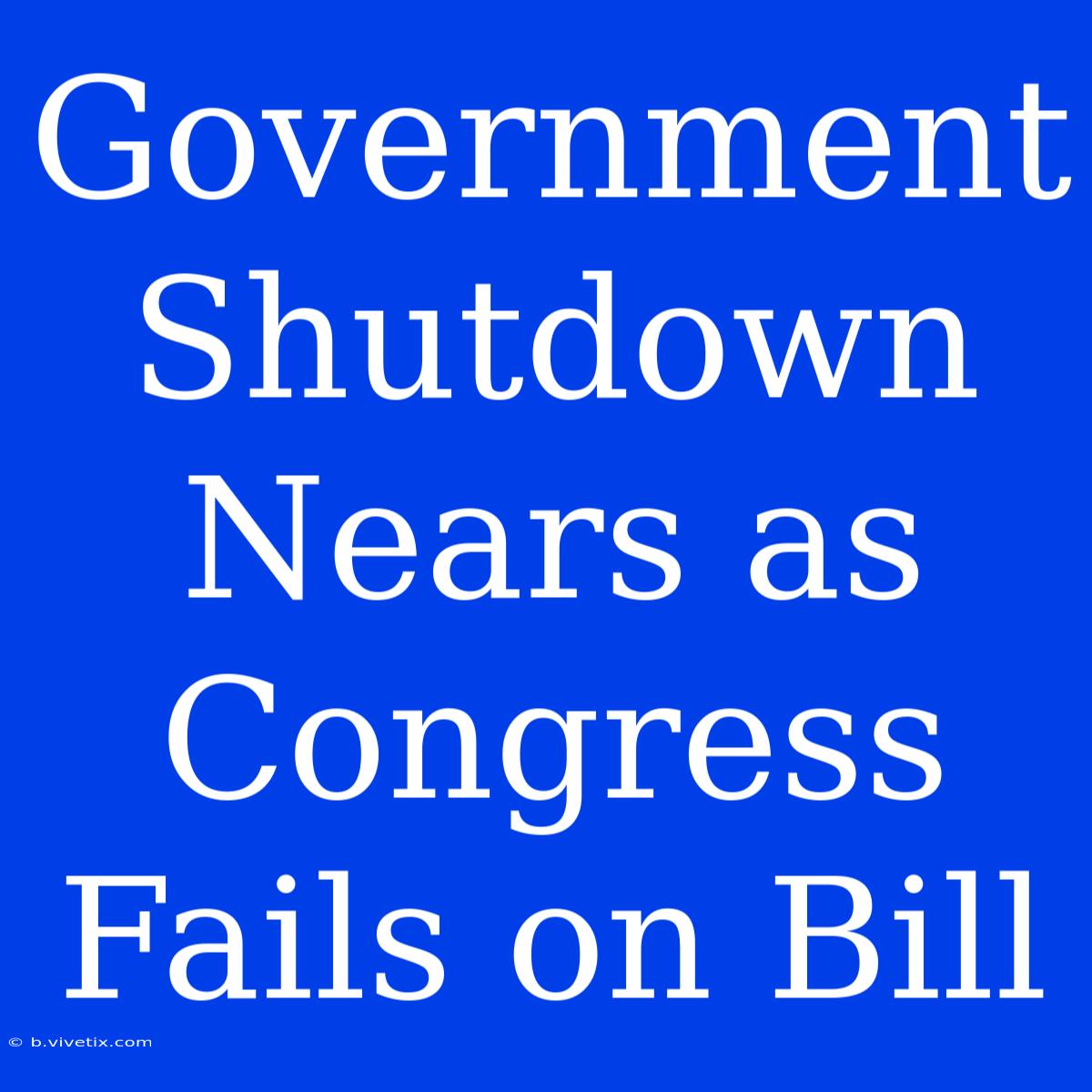 Government Shutdown Nears As Congress Fails On Bill