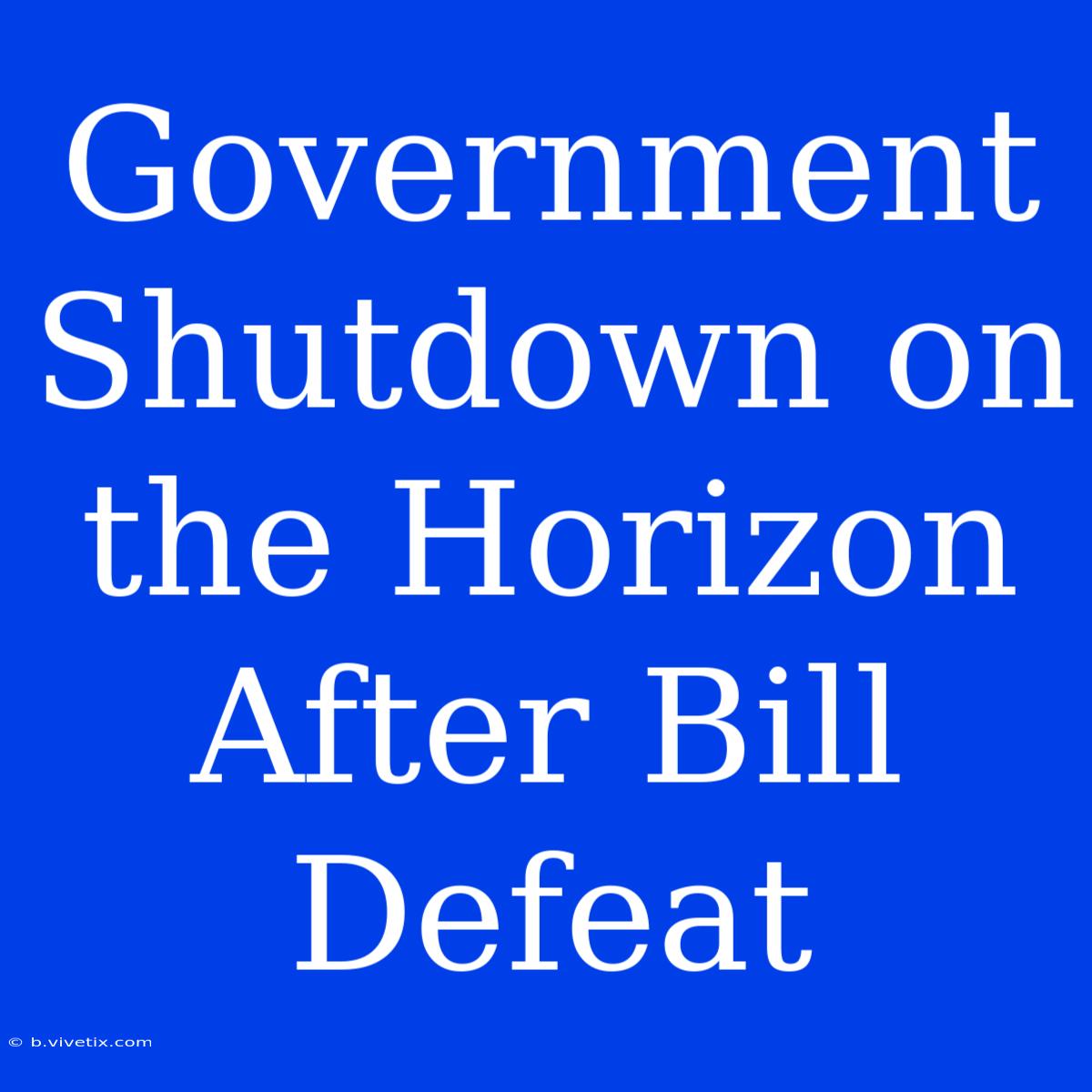 Government Shutdown On The Horizon After Bill Defeat