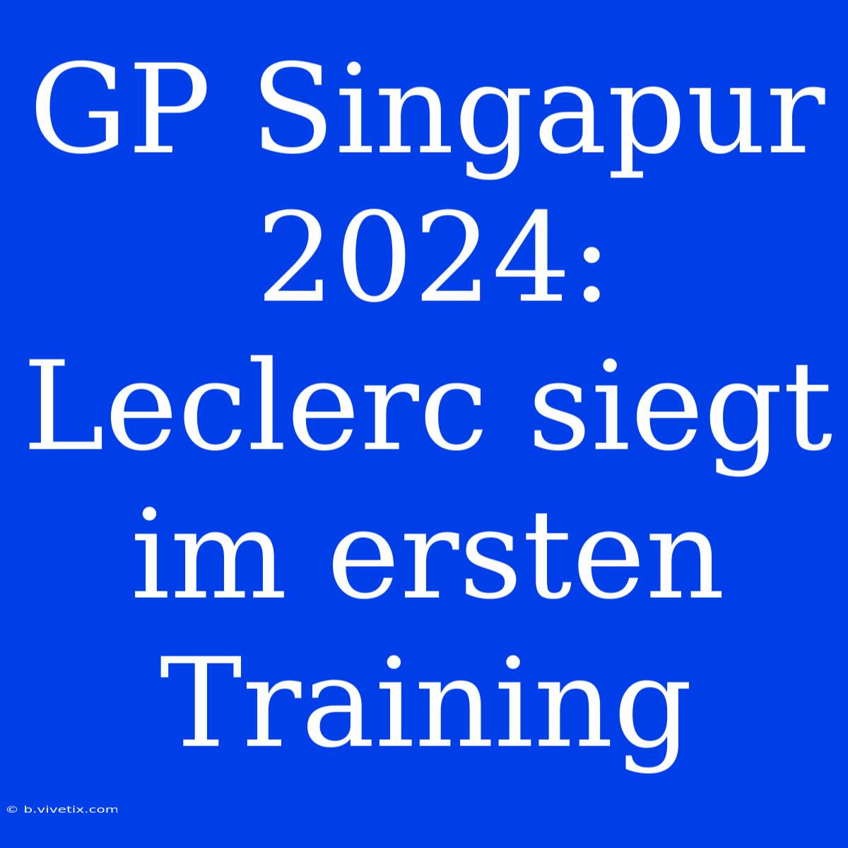 GP Singapur 2024: Leclerc Siegt Im Ersten Training