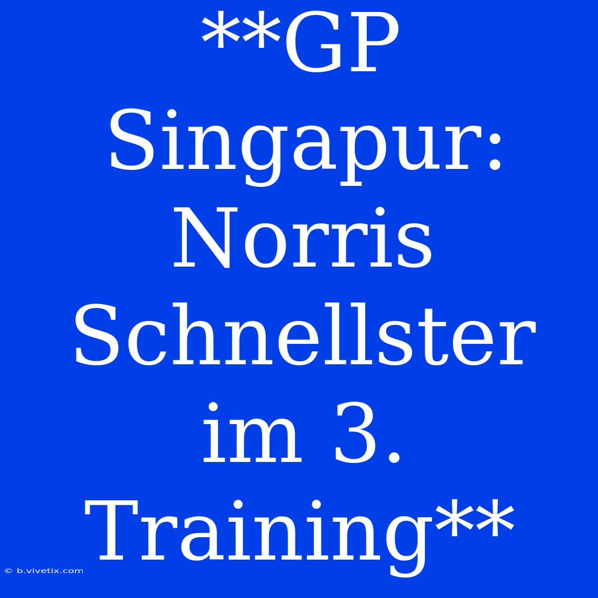 **GP Singapur: Norris Schnellster Im 3. Training**