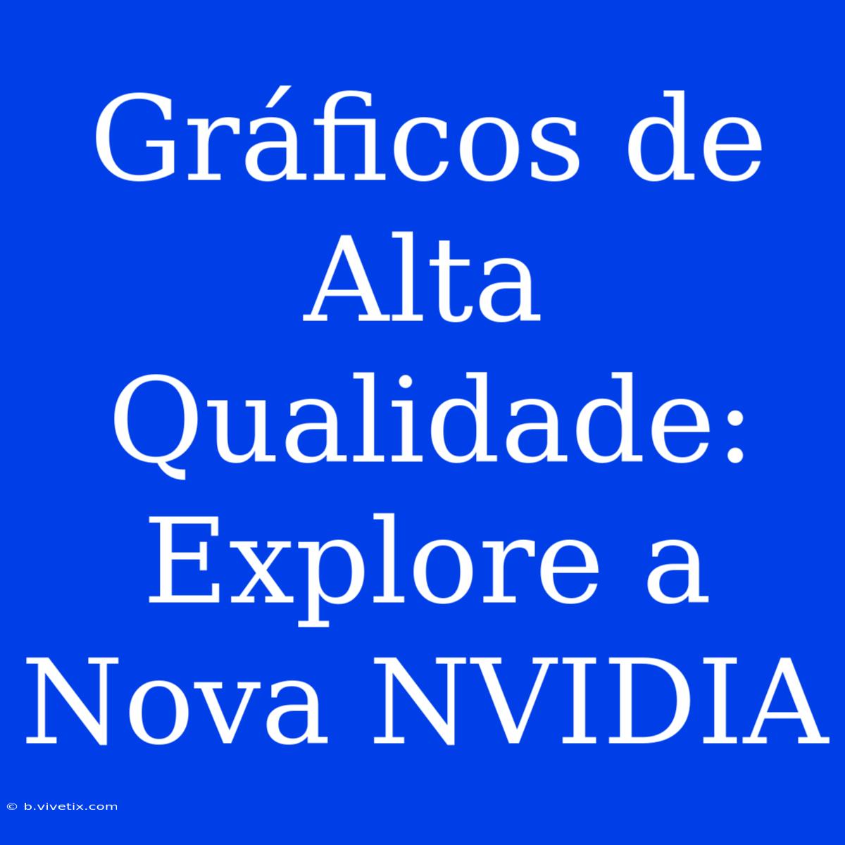 Gráficos De Alta Qualidade: Explore A Nova NVIDIA