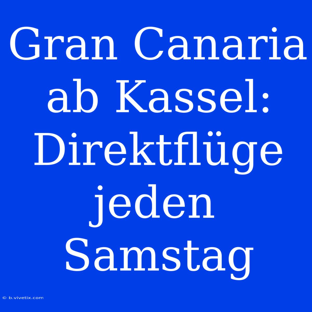 Gran Canaria Ab Kassel: Direktflüge Jeden Samstag