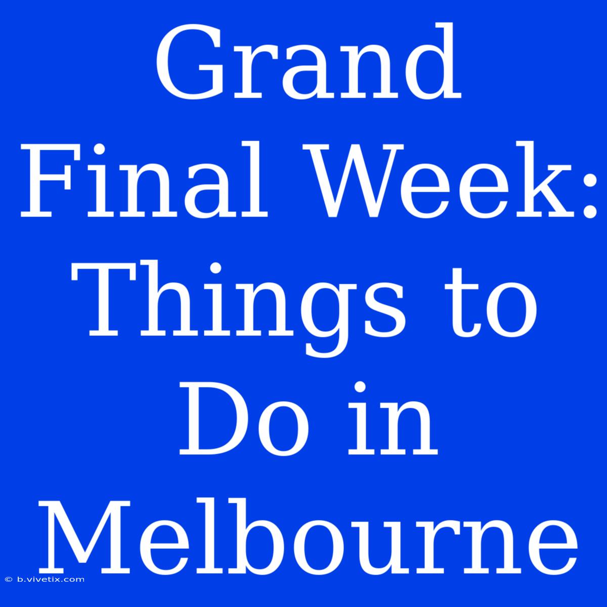 Grand Final Week: Things To Do In Melbourne