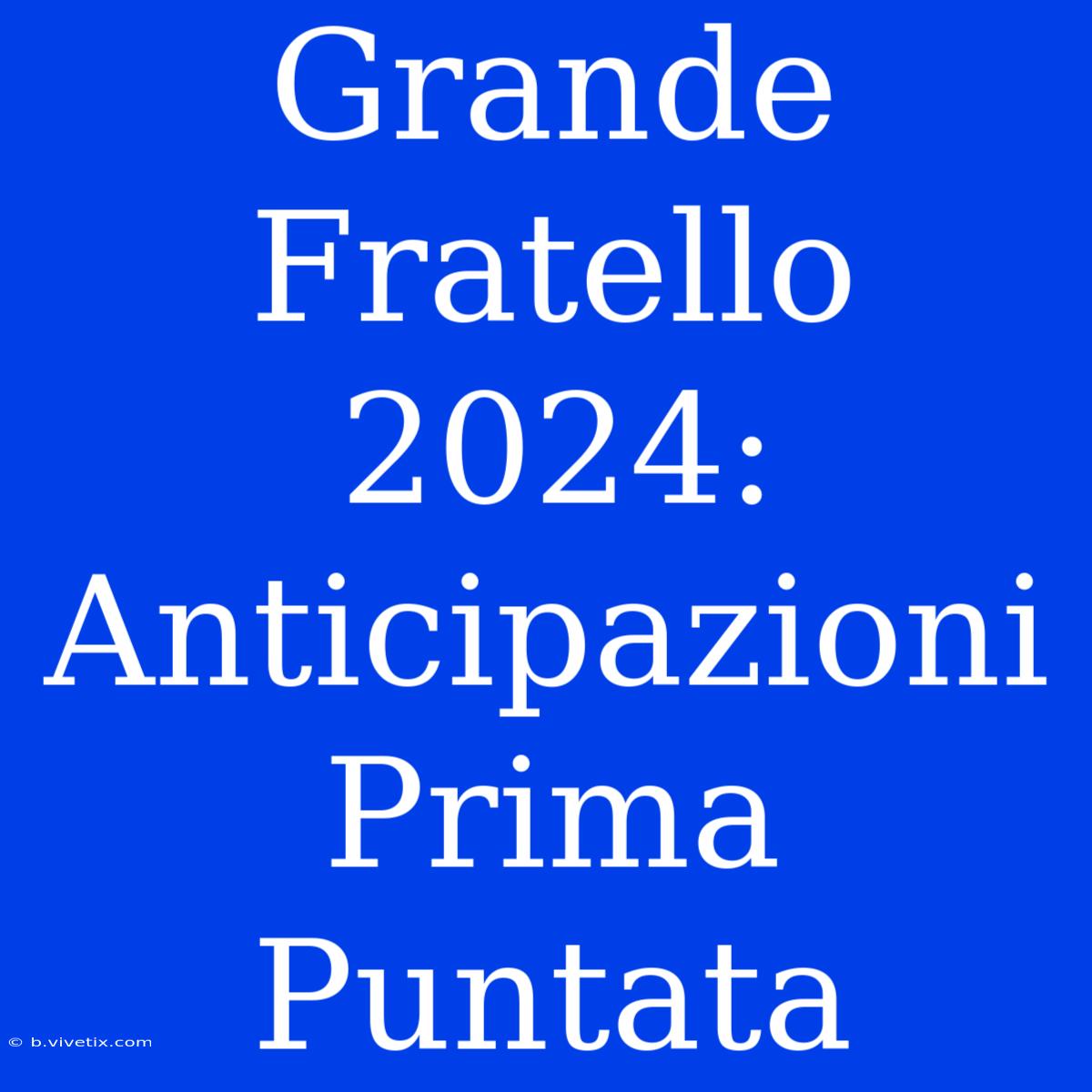 Grande Fratello 2024: Anticipazioni Prima Puntata