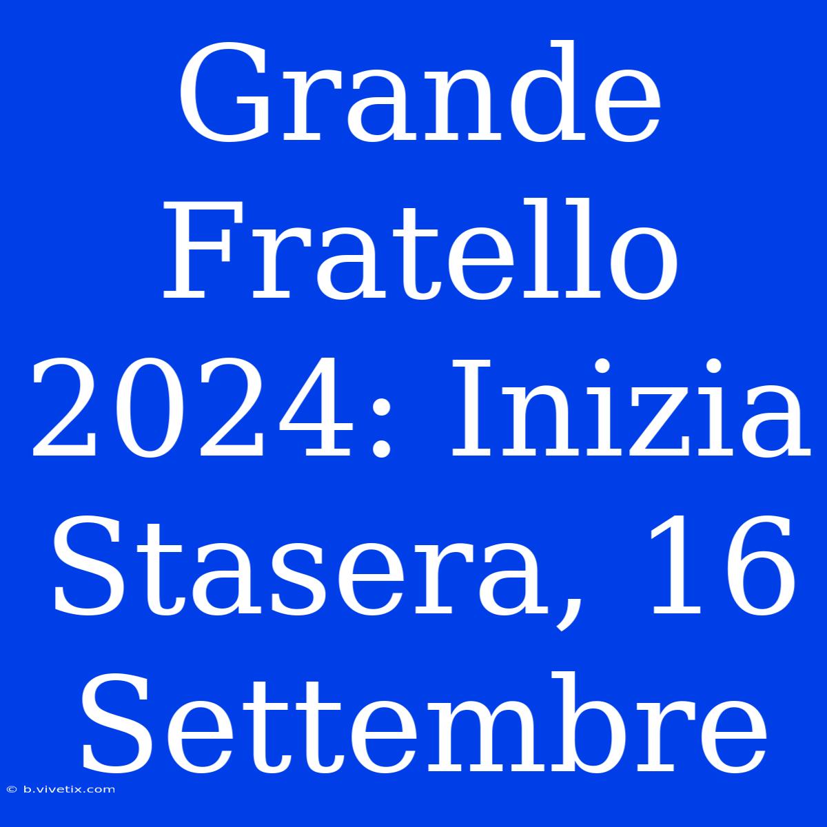 Grande Fratello 2024: Inizia Stasera, 16 Settembre