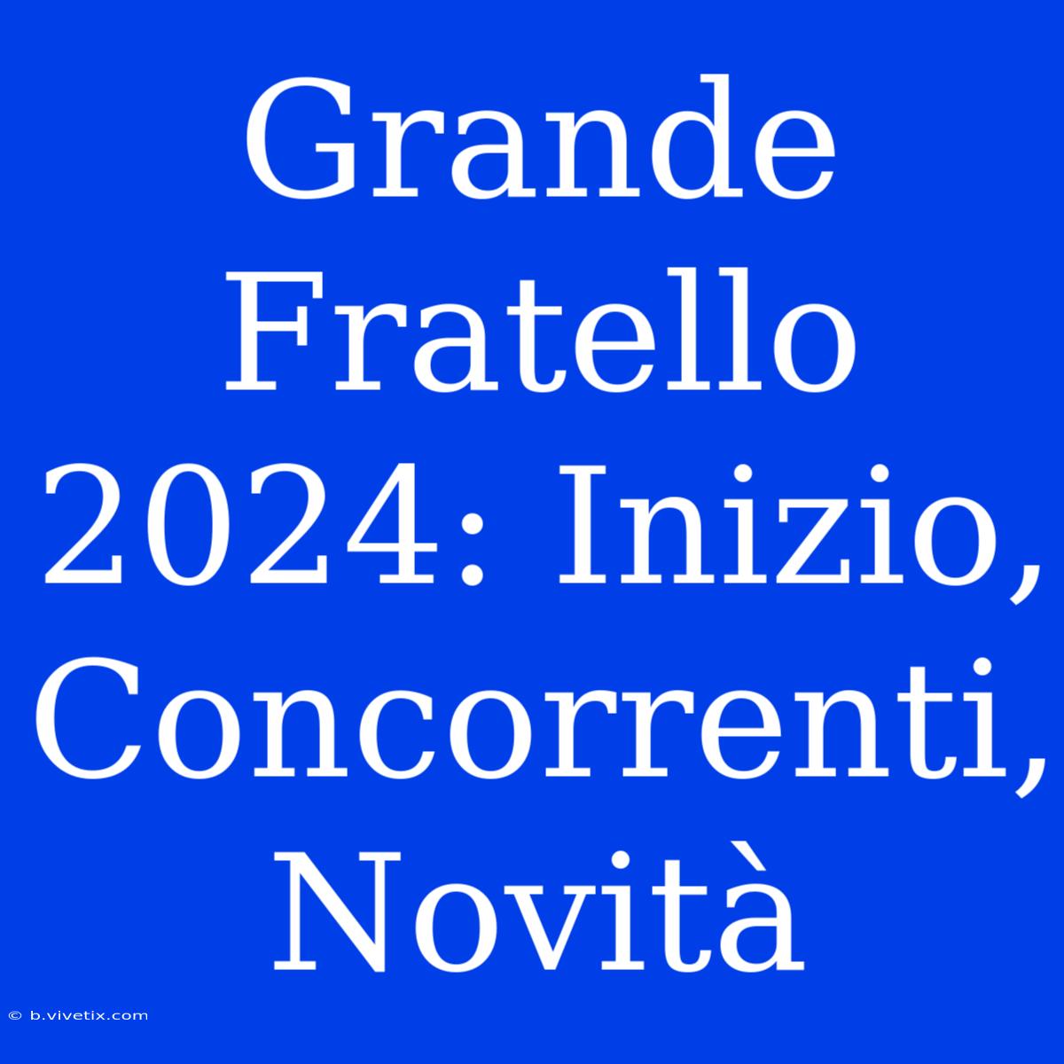 Grande Fratello 2024: Inizio, Concorrenti, Novità