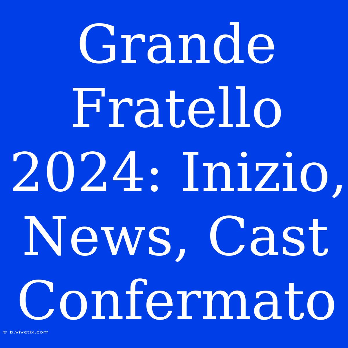 Grande Fratello 2024: Inizio, News, Cast Confermato 