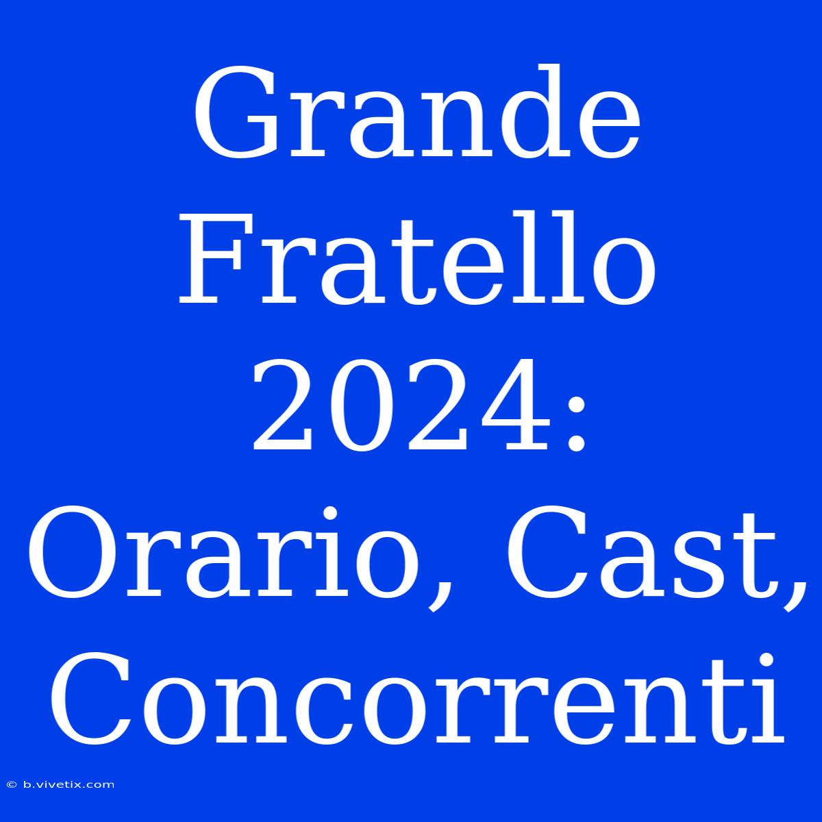 Grande Fratello 2024: Orario, Cast, Concorrenti