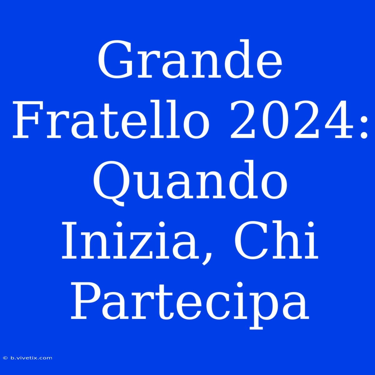 Grande Fratello 2024: Quando Inizia, Chi Partecipa