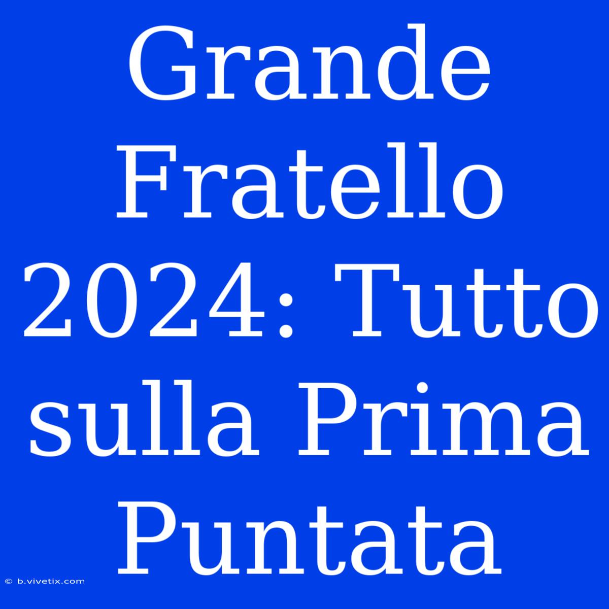 Grande Fratello 2024: Tutto Sulla Prima Puntata