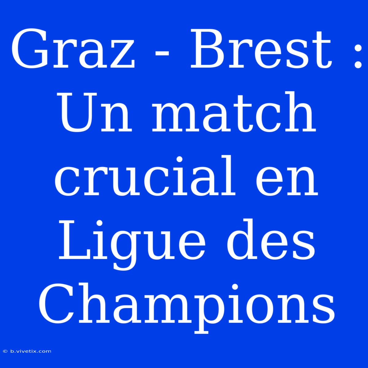 Graz - Brest : Un Match Crucial En Ligue Des Champions