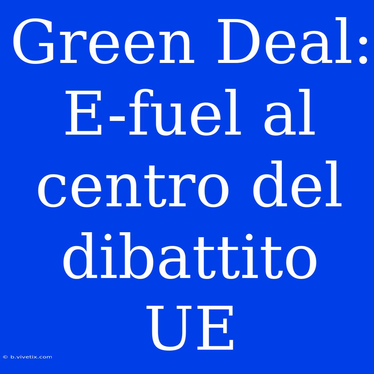 Green Deal: E-fuel Al Centro Del Dibattito UE