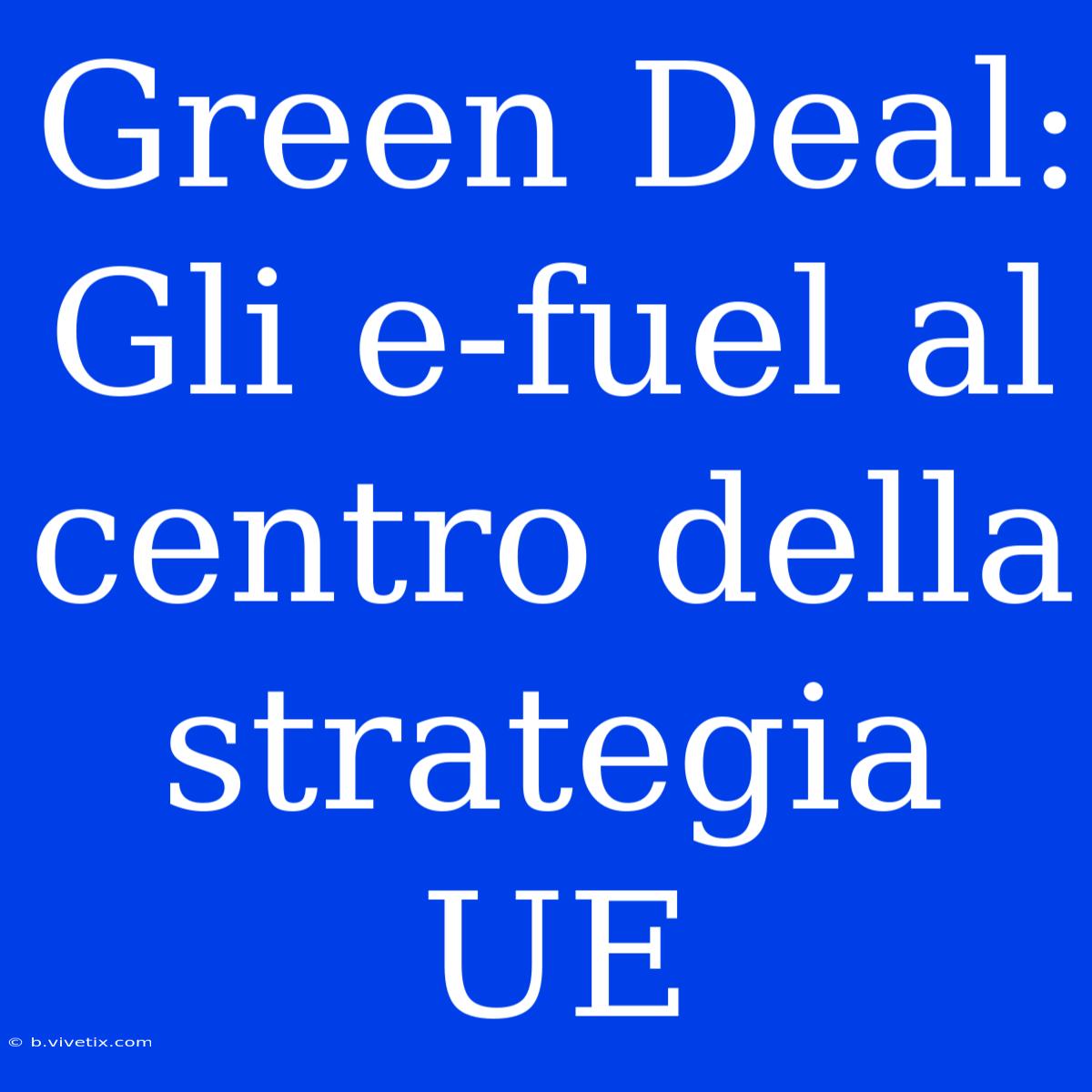 Green Deal: Gli E-fuel Al Centro Della Strategia UE