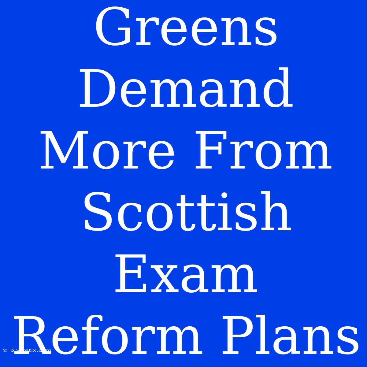 Greens Demand More From Scottish Exam Reform Plans 