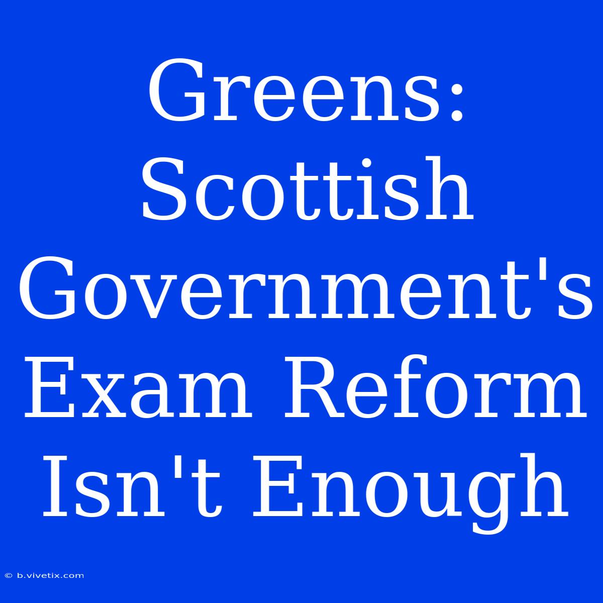 Greens: Scottish Government's Exam Reform Isn't Enough