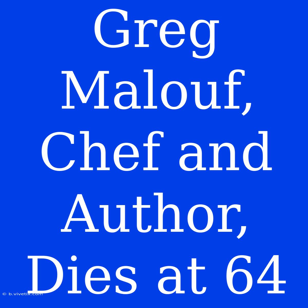 Greg Malouf, Chef And Author, Dies At 64