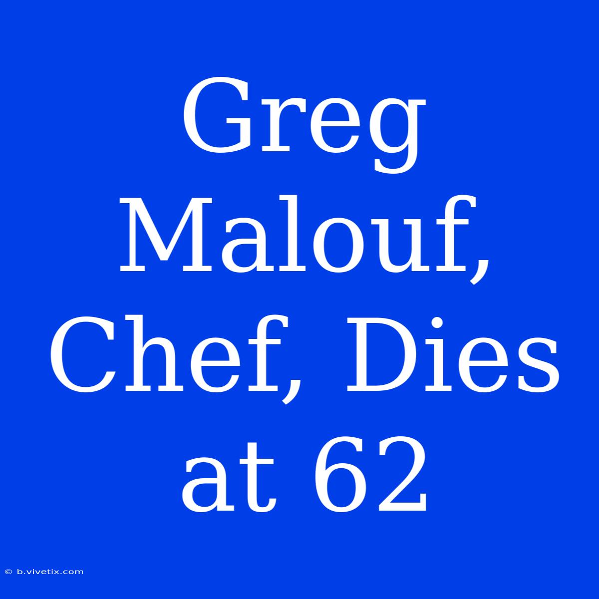 Greg Malouf, Chef, Dies At 62