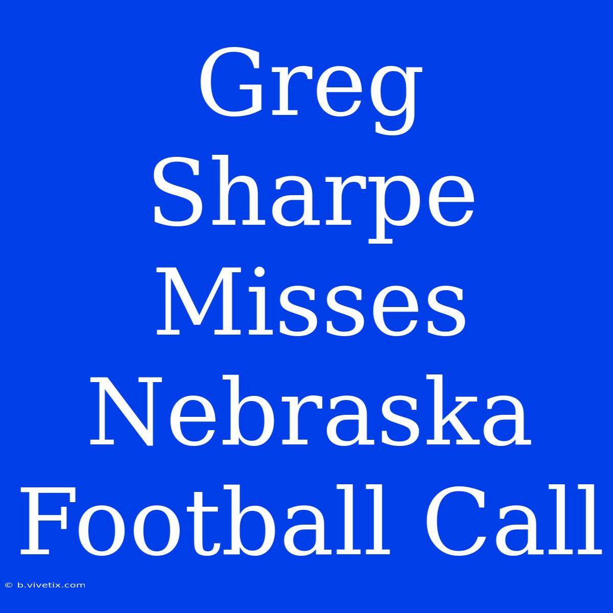 Greg Sharpe Misses Nebraska Football Call