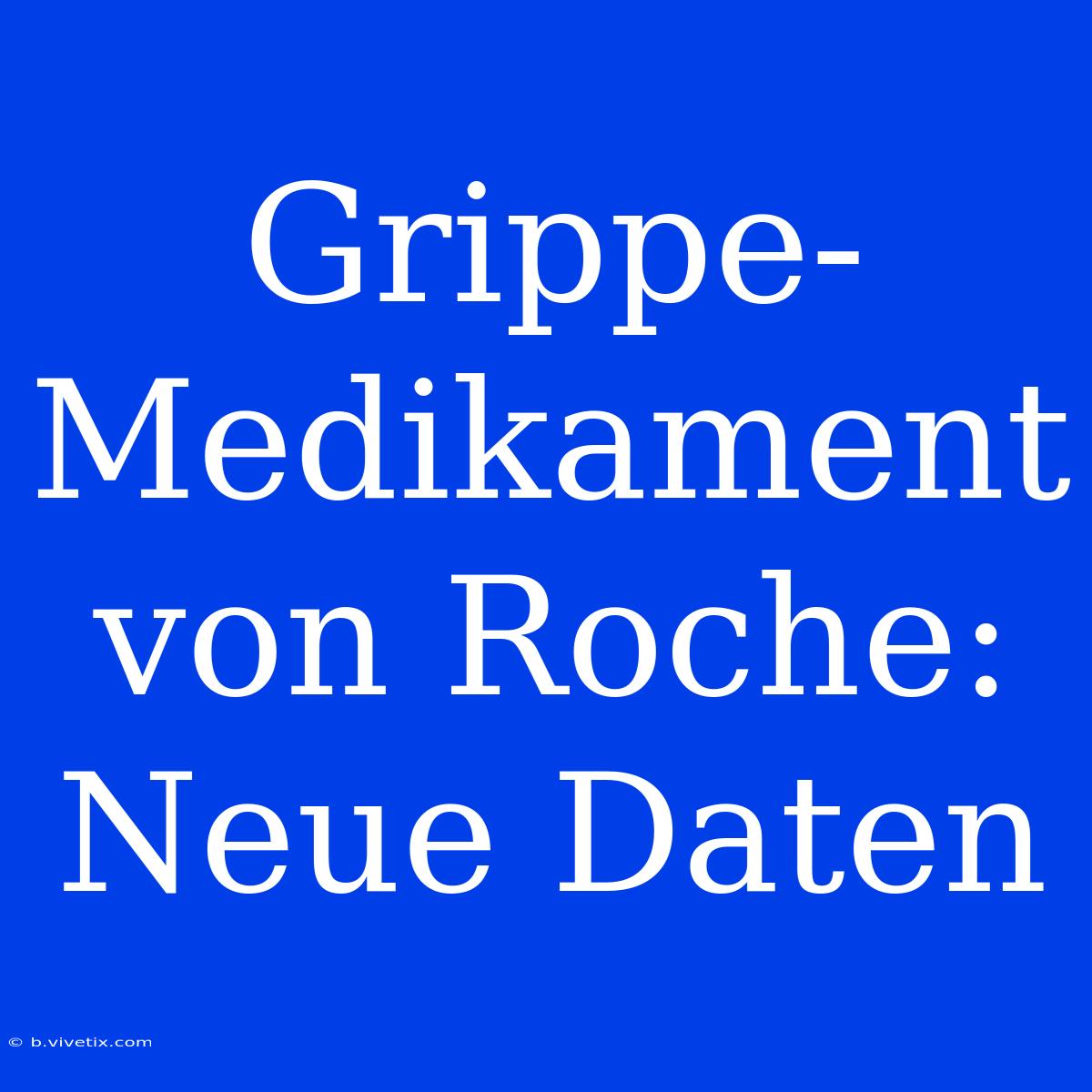 Grippe-Medikament Von Roche: Neue Daten