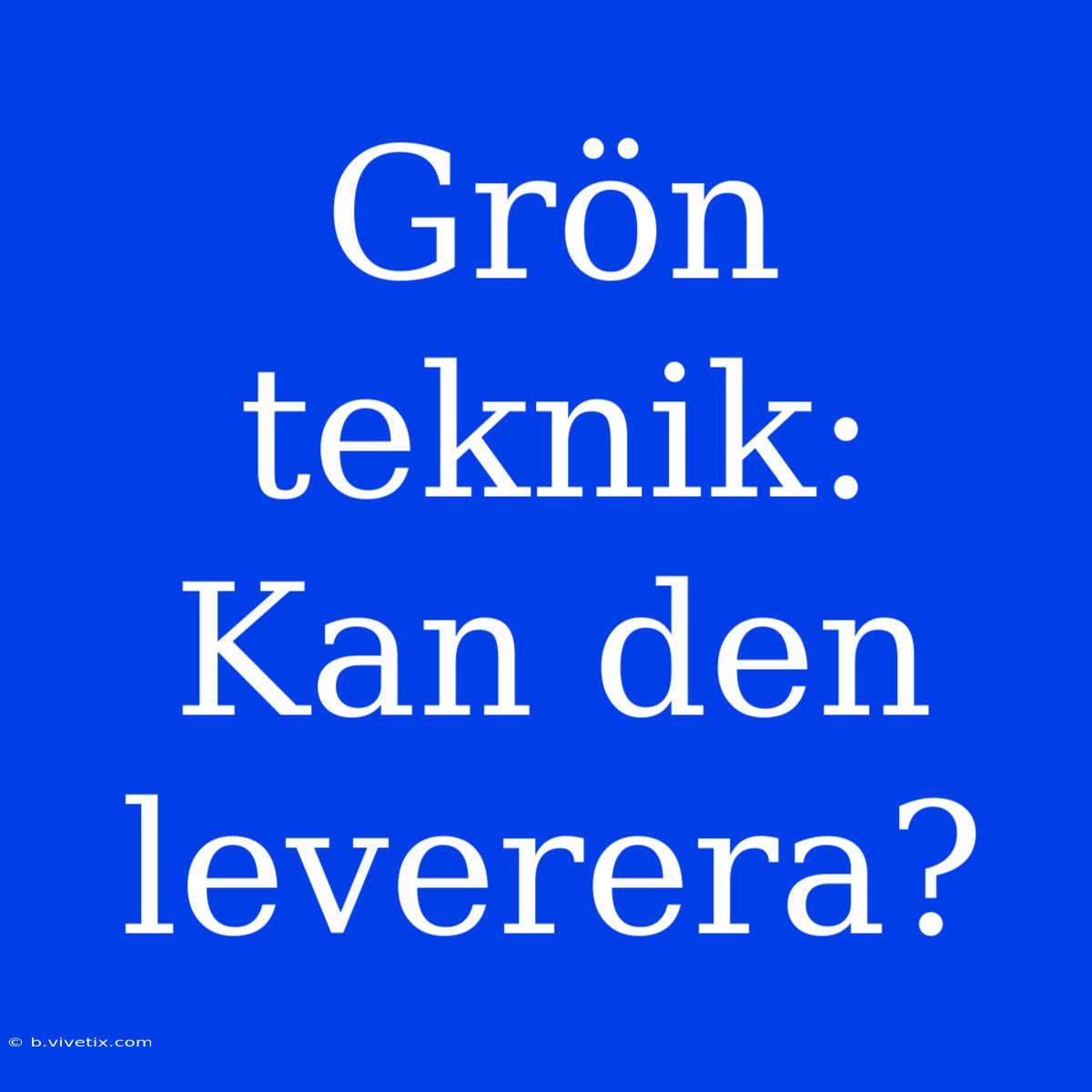 Grön Teknik: Kan Den Leverera? 