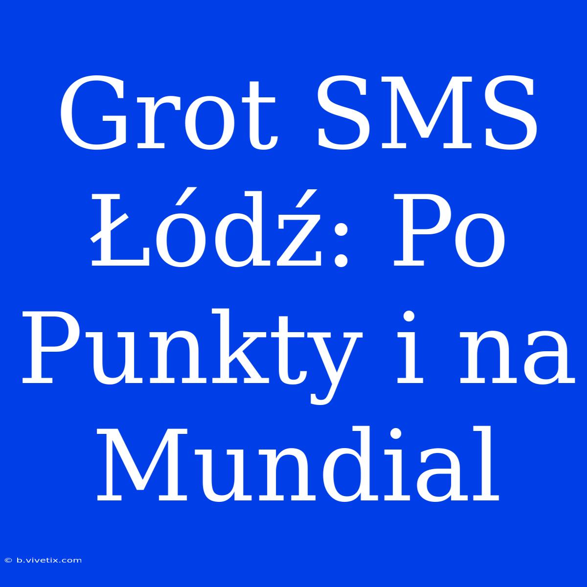 Grot SMS Łódź: Po Punkty I Na Mundial