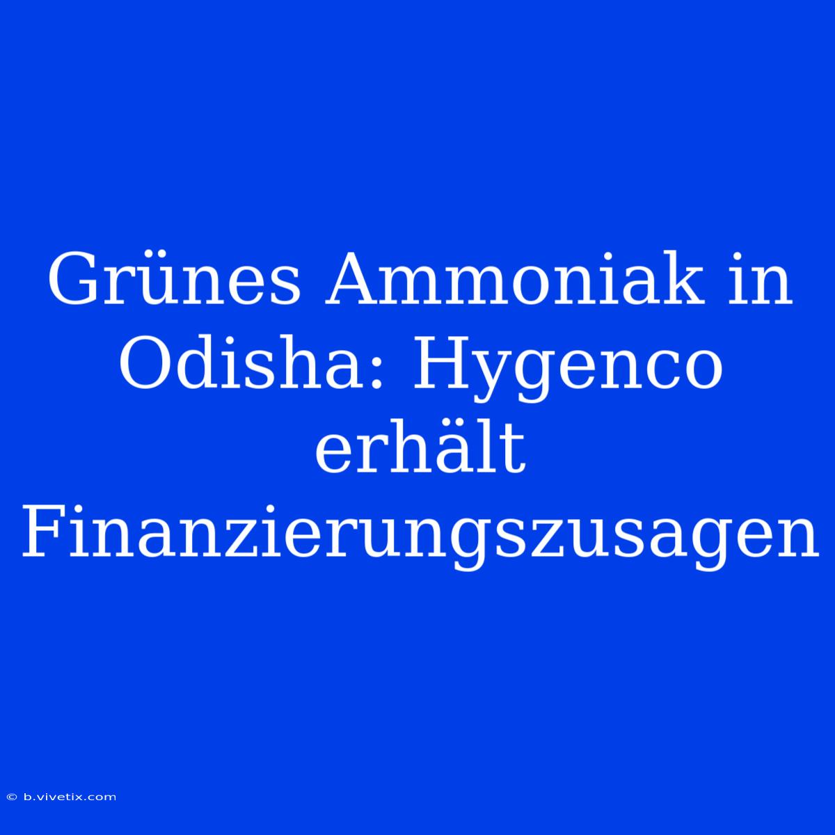 Grünes Ammoniak In Odisha: Hygenco Erhält Finanzierungszusagen 