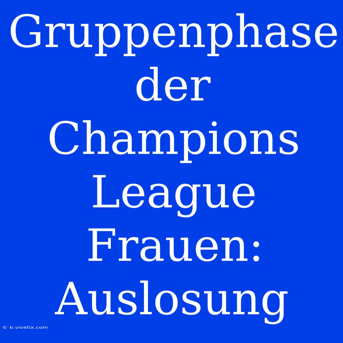 Gruppenphase Der Champions League Frauen: Auslosung