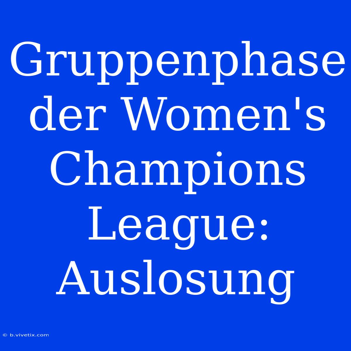 Gruppenphase Der Women's Champions League: Auslosung