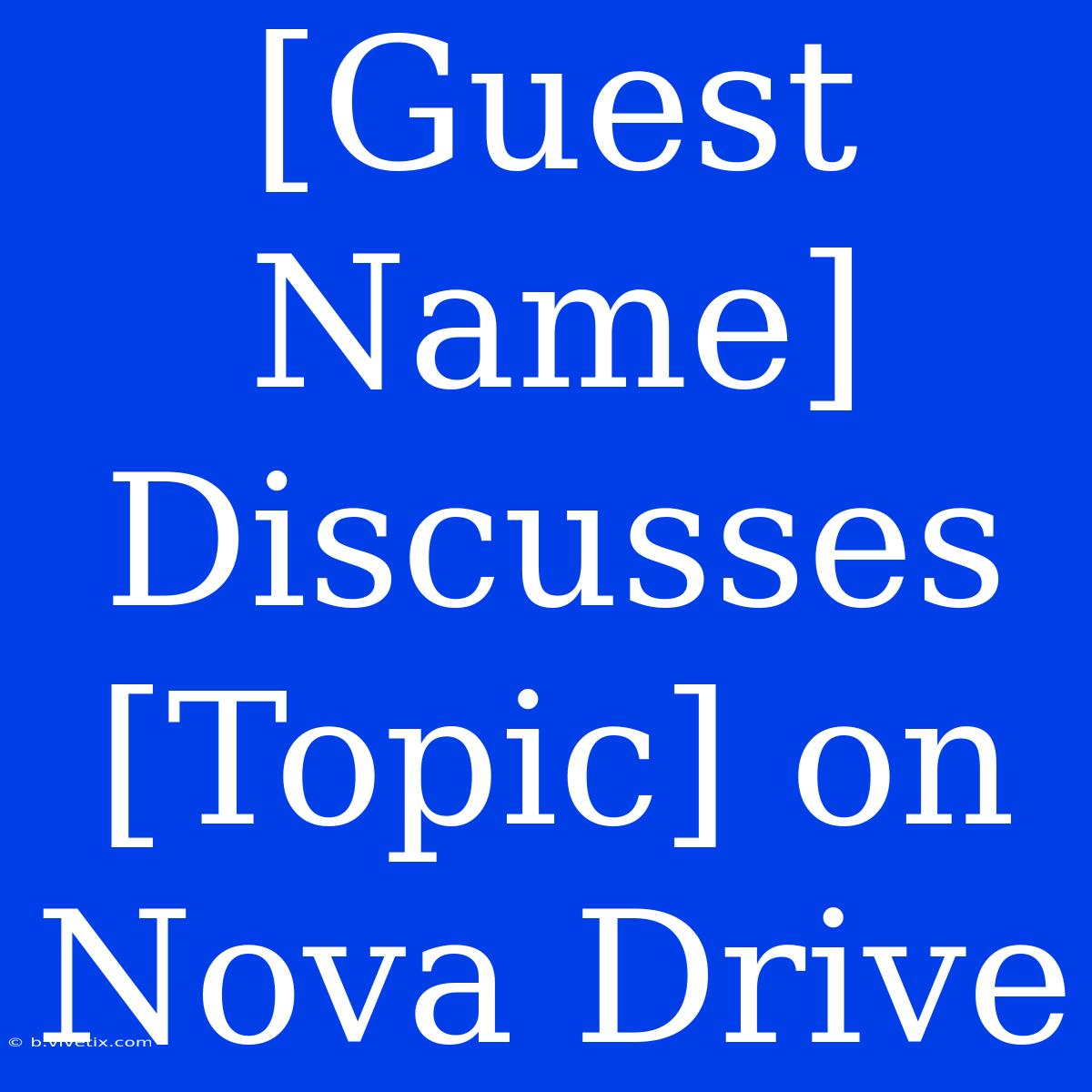 [Guest Name] Discusses [Topic] On Nova Drive