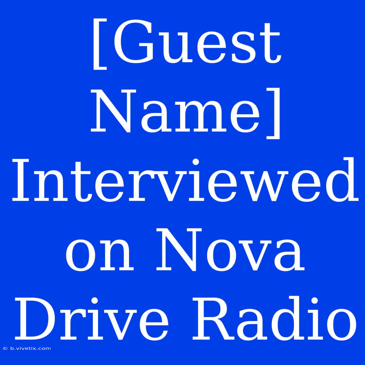 [Guest Name] Interviewed On Nova Drive Radio