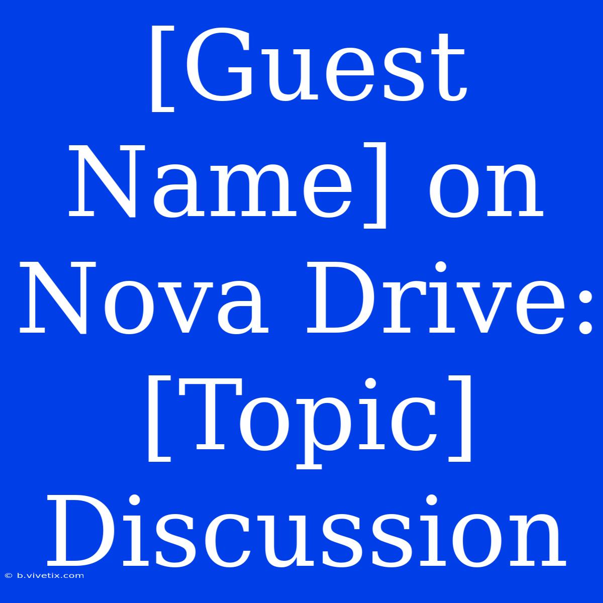 [Guest Name] On Nova Drive: [Topic] Discussion