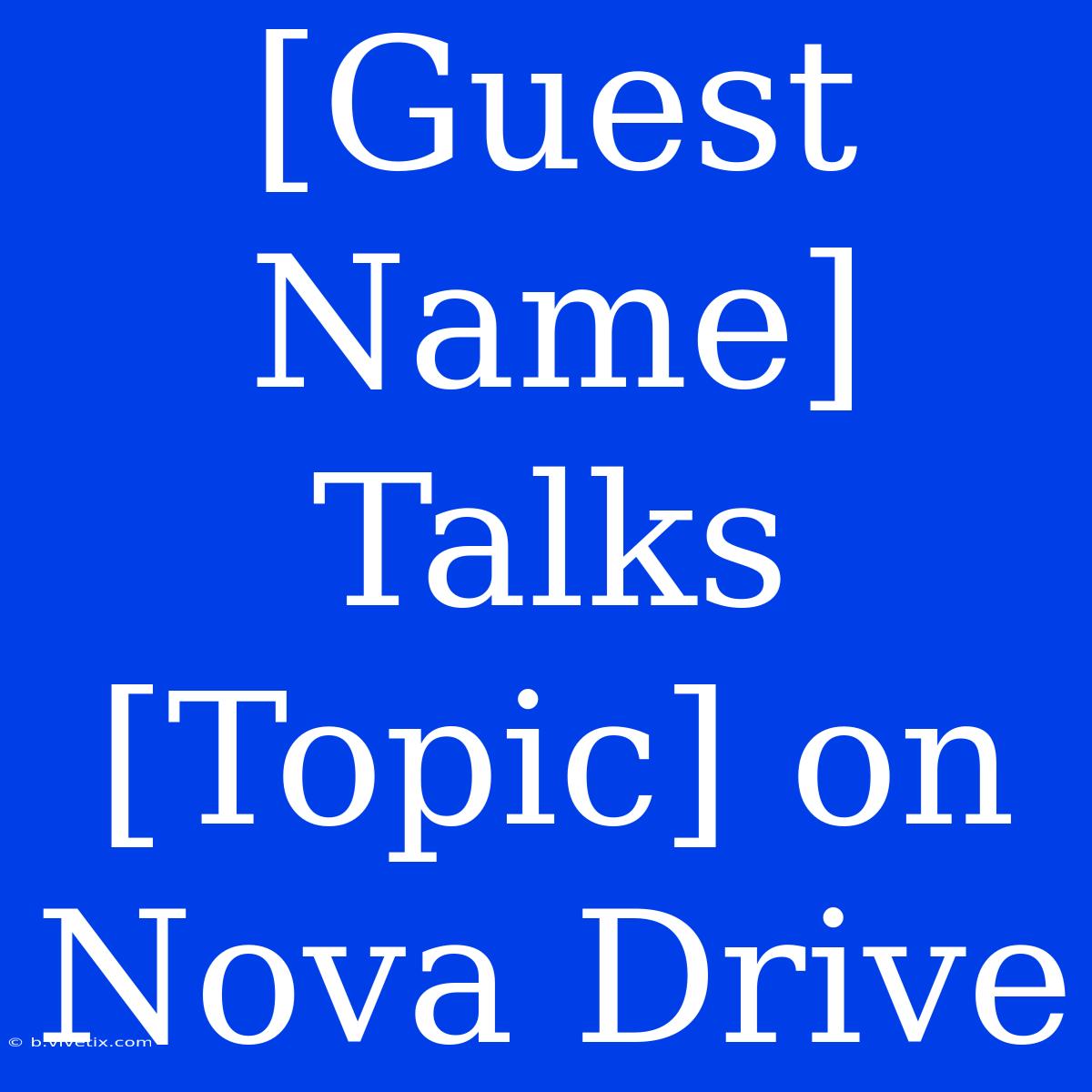 [Guest Name] Talks [Topic] On Nova Drive