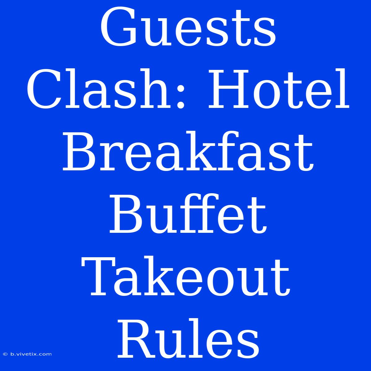 Guests Clash: Hotel Breakfast Buffet Takeout Rules